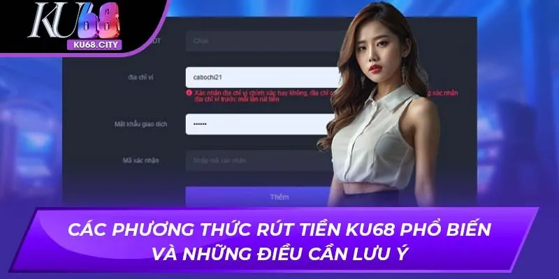 Các phương thức rút tiền KU68 phổ biến và những điều cần lưu ý