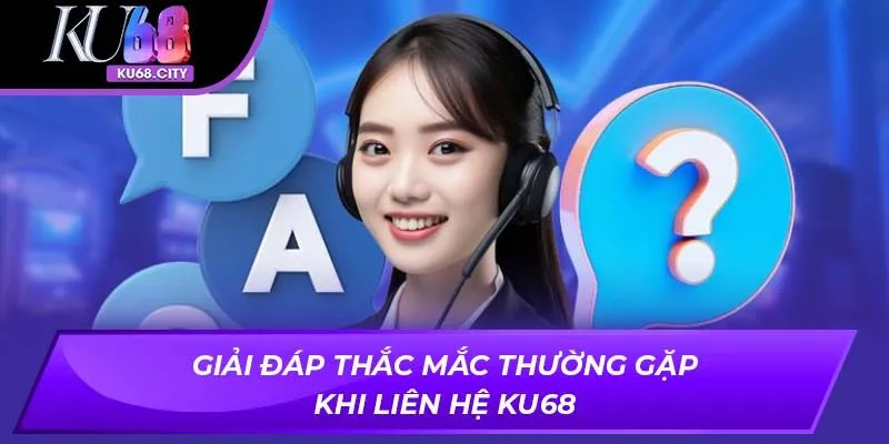 Giải đáp thắc mắc thường gặp khi liên hệ KU68